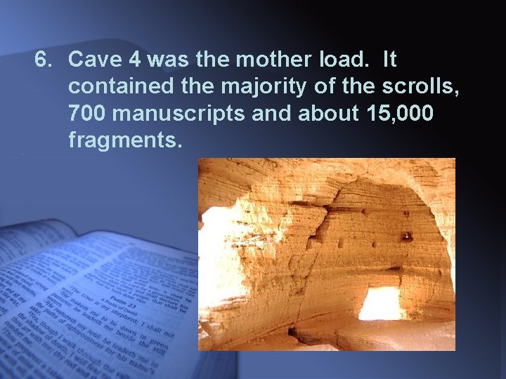 6. Cave 4 was the mother load. It contained the majority of the scrolls,