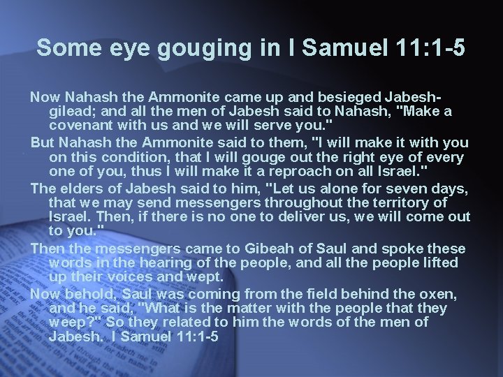 Some eye gouging in I Samuel 11: 1 -5 Now Nahash the Ammonite came