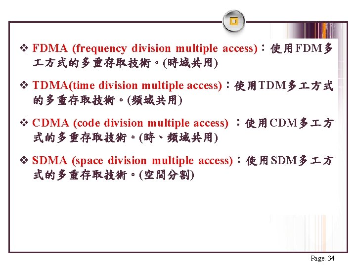 v FDMA (frequency division multiple access)：使用FDM多 方式的多重存取技術。(時域共用) v TDMA(time division multiple access)：使用TDM多 方式 的多重存取技術。(頻域共用)