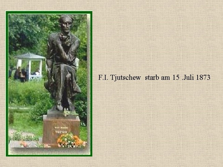 F. I. Tjutschew starb am 15. Juli 1873 
