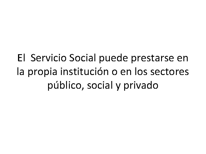 El Servicio Social puede prestarse en la propia institución o en los sectores público,