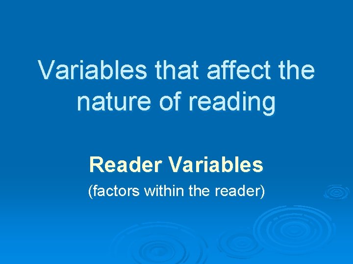 Variables that affect the nature of reading Reader Variables (factors within the reader) 