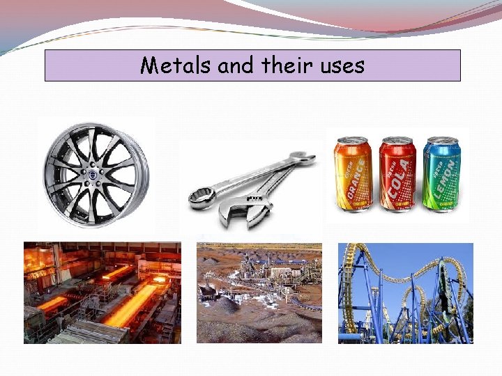 Metals and their uses 