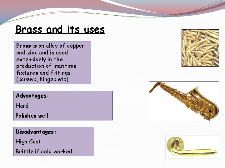 Brass and its uses Brass is an alloy of copper and zinc and is