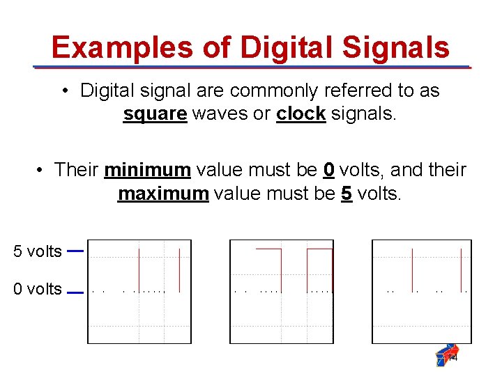 Examples of Digital Signals • Digital signal are commonly referred to as square waves