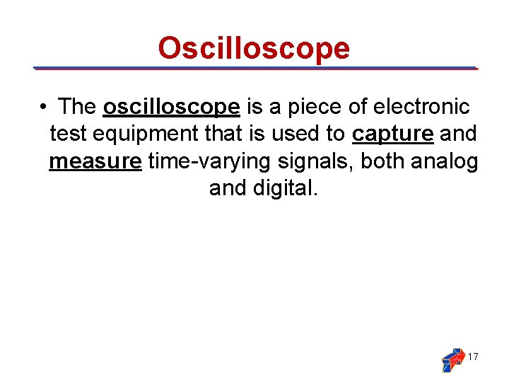 Oscilloscope • The oscilloscope is a piece of electronic test equipment that is used