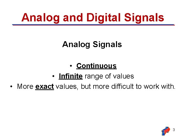 Analog and Digital Signals Analog Signals • Continuous • Infinite range of values •