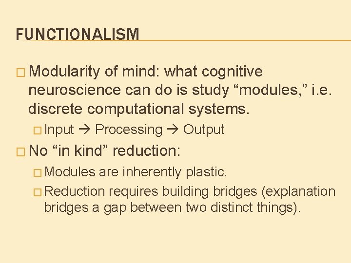 FUNCTIONALISM � Modularity of mind: what cognitive neuroscience can do is study “modules, ” FUNCTIONALISM � Modularity of mind: what cognitive neuroscience can do is study “modules, ”