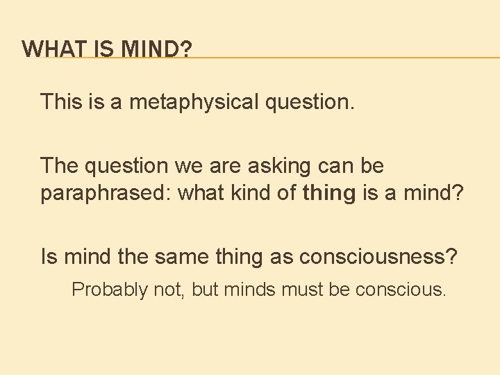 WHAT IS MIND? This is a metaphysical question. The question we are asking can WHAT IS MIND? This is a metaphysical question. The question we are asking can