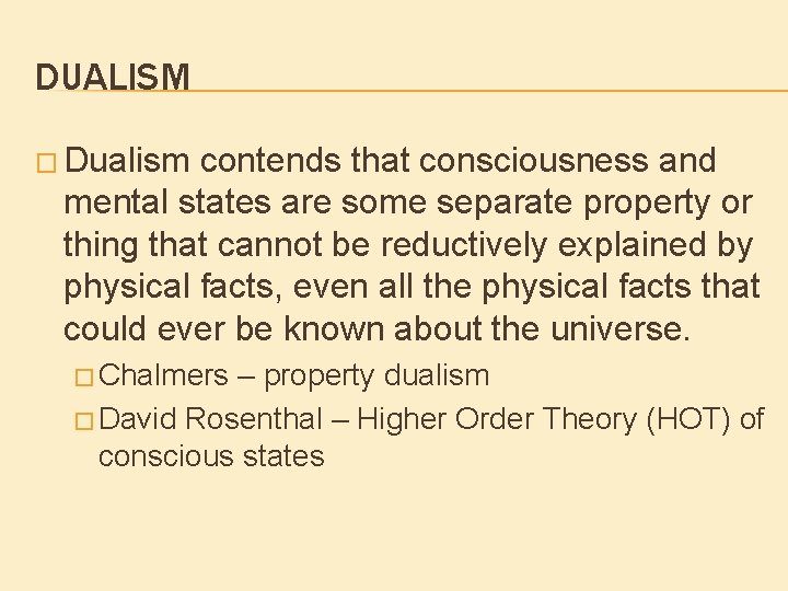 DUALISM � Dualism contends that consciousness and mental states are some separate property or DUALISM � Dualism contends that consciousness and mental states are some separate property or