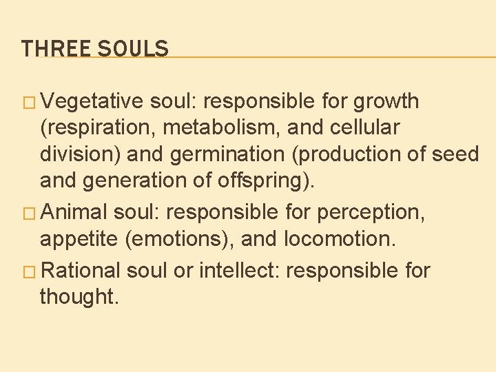 THREE SOULS � Vegetative soul: responsible for growth (respiration, metabolism, and cellular division) and THREE SOULS � Vegetative soul: responsible for growth (respiration, metabolism, and cellular division) and