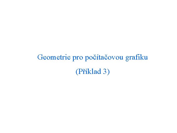 Geometrie pro počítačovou grafiku (Příklad 3) 