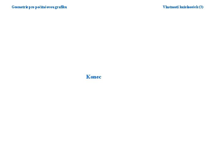 Geometrie pro počítačovou grafiku Vlastnosti kuželoseček (3) Konec 