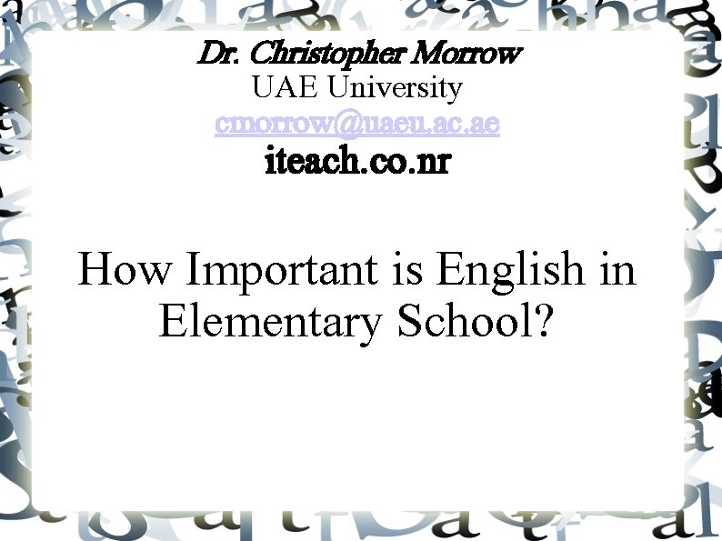 Dr. Christopher Morrow UAE University cmorrow@uaeu. ac. ae iteach. co. nr How Important is