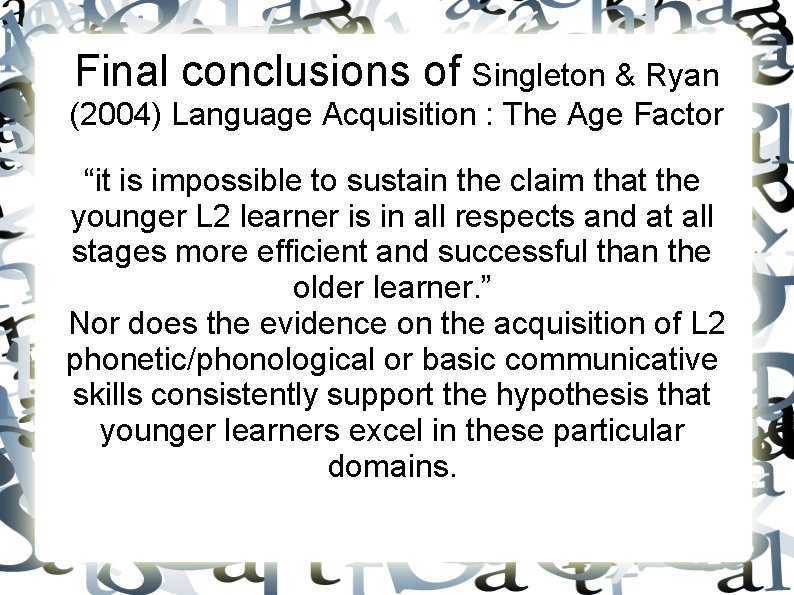 Final conclusions of Singleton & Ryan (2004) Language Acquisition : The Age Factor “it