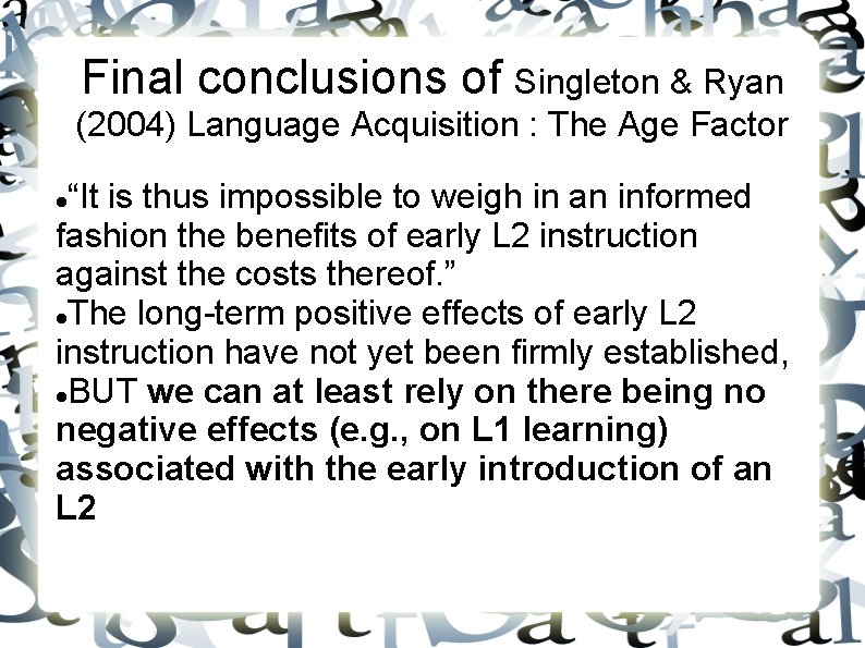 Final conclusions of Singleton & Ryan (2004) Language Acquisition : The Age Factor “It