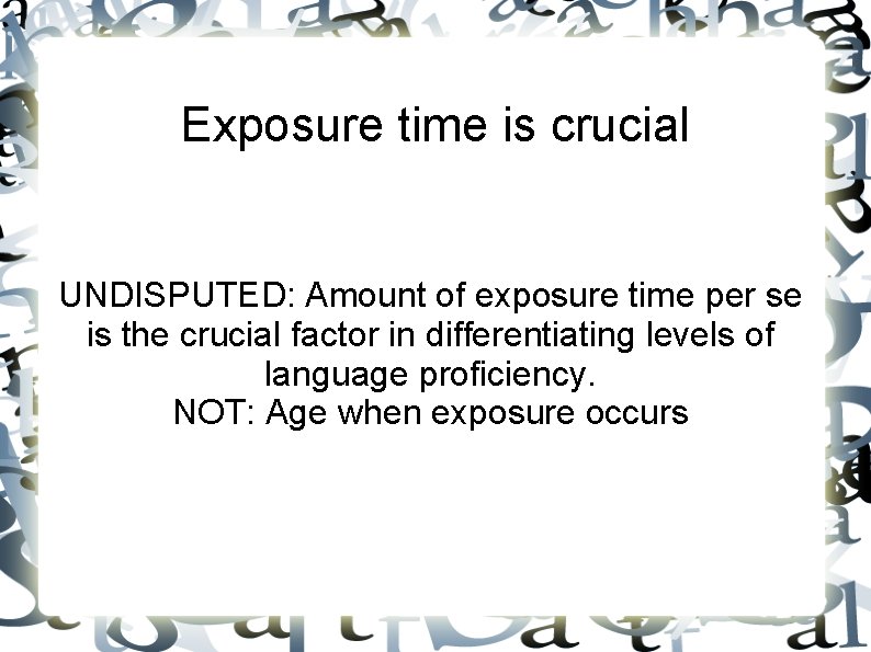 Exposure time is crucial UNDISPUTED: Amount of exposure time per se is the crucial