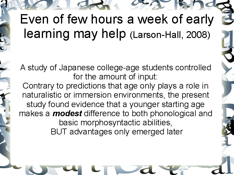 Even of few hours a week of early learning may help (Larson-Hall, 2008) A