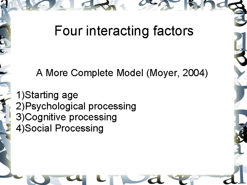 Four interacting factors A More Complete Model (Moyer, 2004) 1)Starting age 2)Psychological processing 3)Cognitive