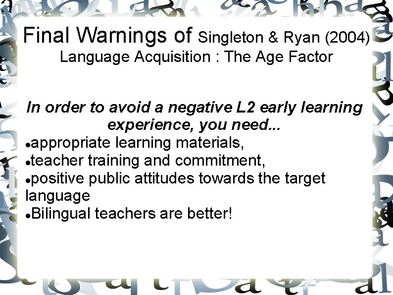 Final Warnings of Singleton & Ryan (2004) Language Acquisition : The Age Factor In