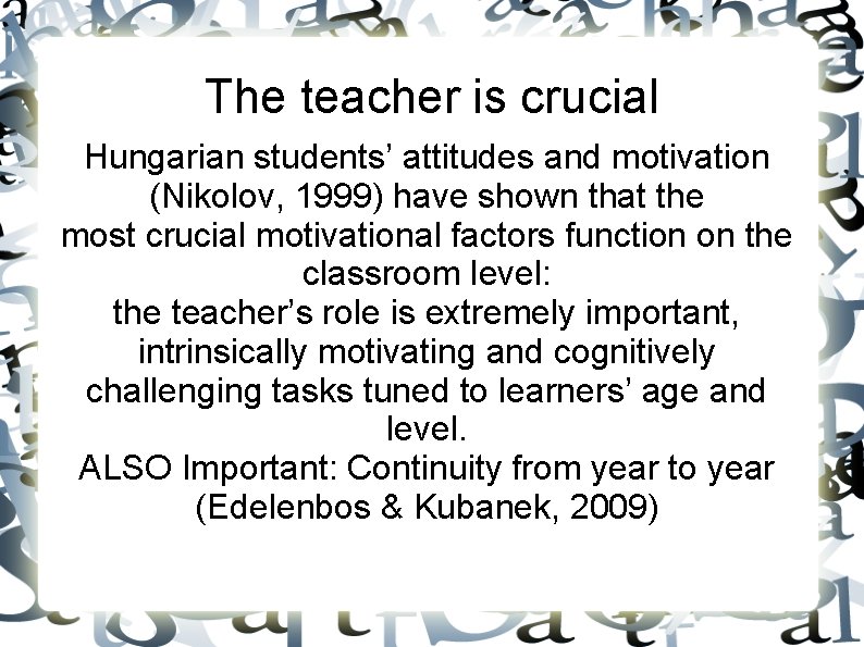 The teacher is crucial Hungarian students’ attitudes and motivation (Nikolov, 1999) have shown that