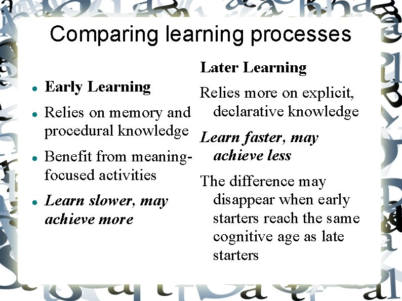 Comparing learning processes Later Learning Early Learning Relies more on explicit, Relies on memory