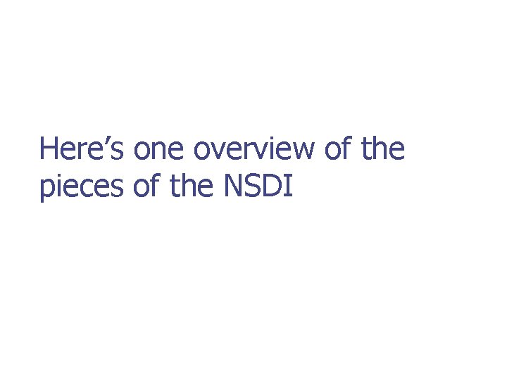 Here’s one overview of the pieces of the NSDI 