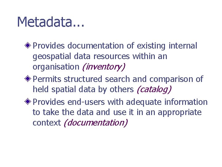 Metadata. . . Provides documentation of existing internal geospatial data resources within an organisation