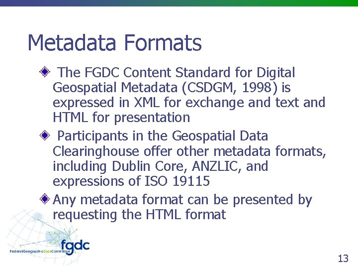 Metadata Formats The FGDC Content Standard for Digital Geospatial Metadata (CSDGM, 1998) is expressed