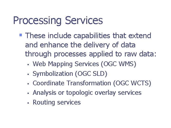 Processing Services § These include capabilities that extend and enhance the delivery of data