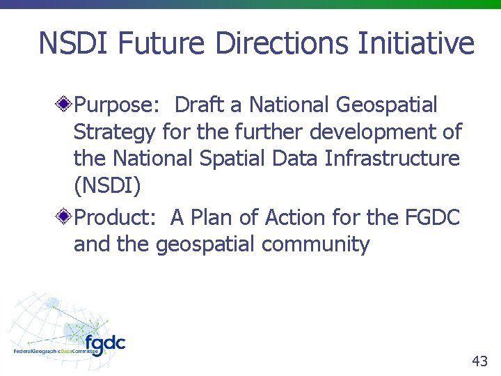 NSDI Future Directions Initiative Purpose: Draft a National Geospatial Strategy for the further development