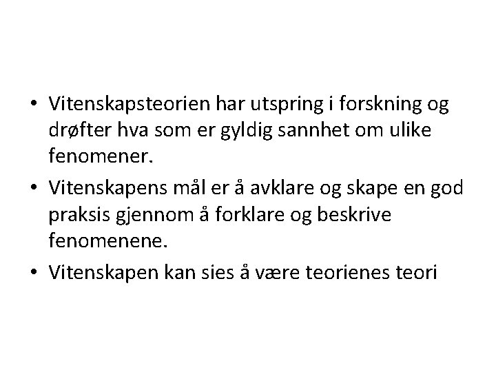  • Vitenskapsteorien har utspring i forskning og drøfter hva som er gyldig sannhet