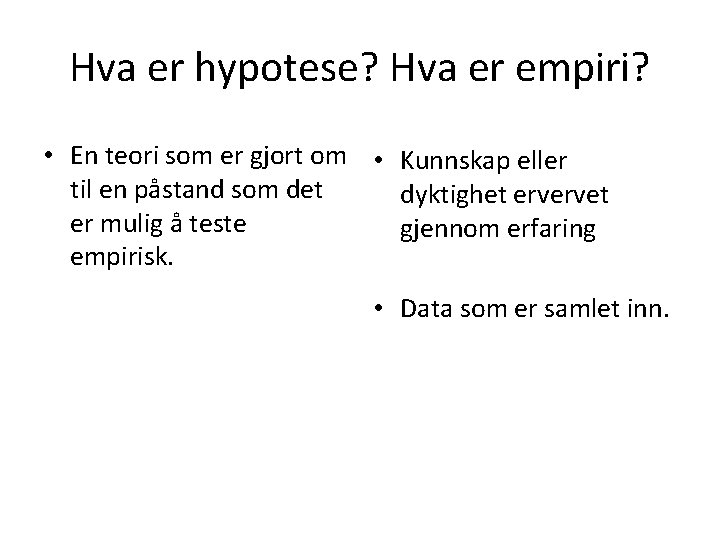 Hva er hypotese? Hva er empiri? • En teori som er gjort om •