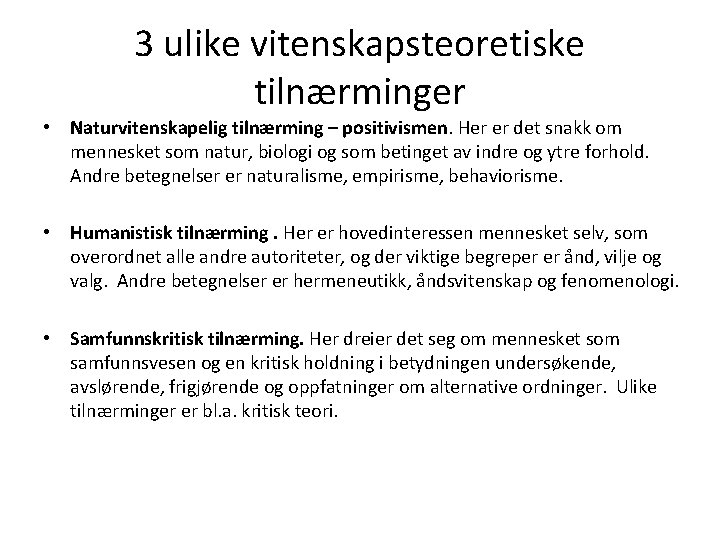 3 ulike vitenskapsteoretiske tilnærminger • Naturvitenskapelig tilnærming – positivismen. Her er det snakk om