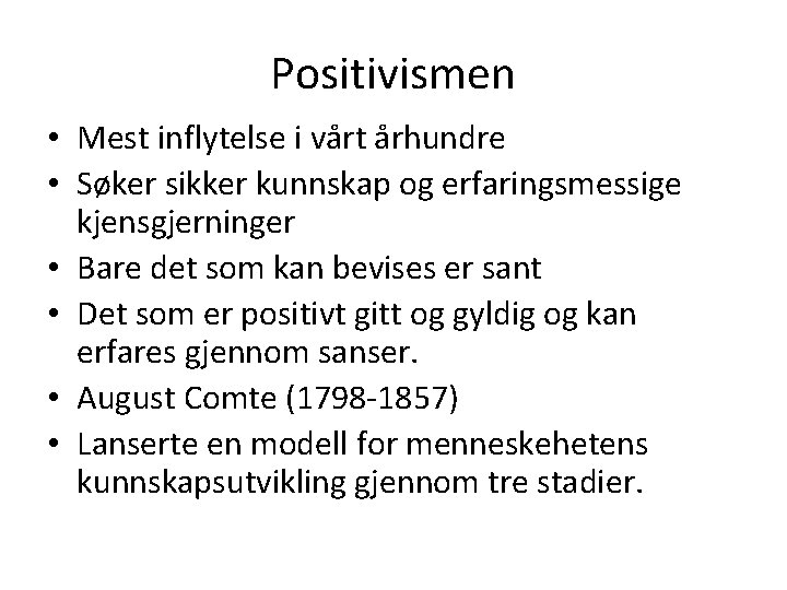 Positivismen • Mest inflytelse i vårt århundre • Søker sikker kunnskap og erfaringsmessige kjensgjerninger