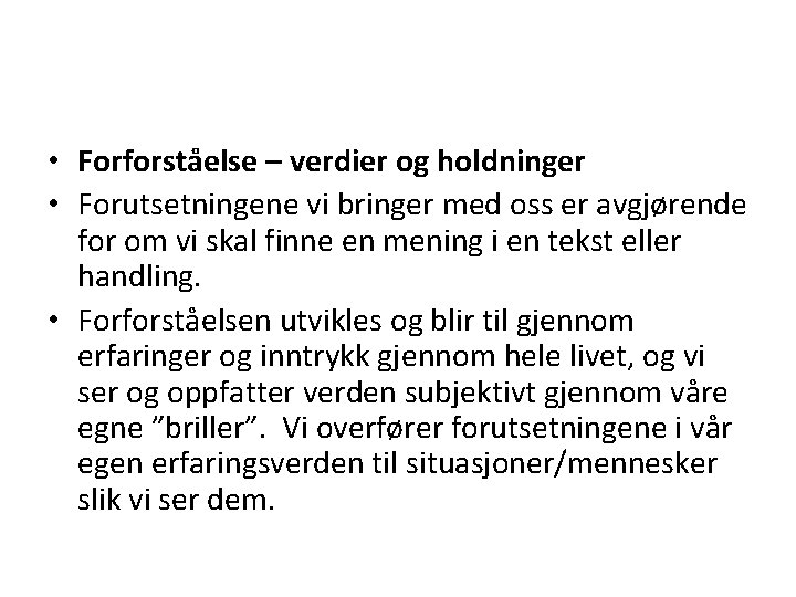  • Forforståelse – verdier og holdninger • Forutsetningene vi bringer med oss er