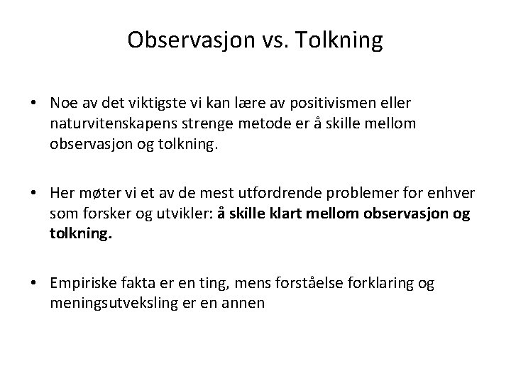 Observasjon vs. Tolkning • Noe av det viktigste vi kan lære av positivismen eller