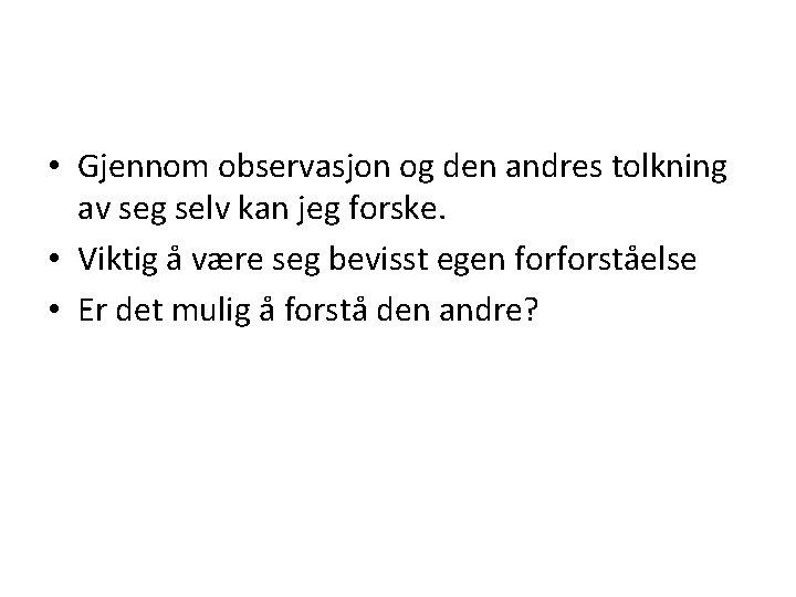  • Gjennom observasjon og den andres tolkning av seg selv kan jeg forske.