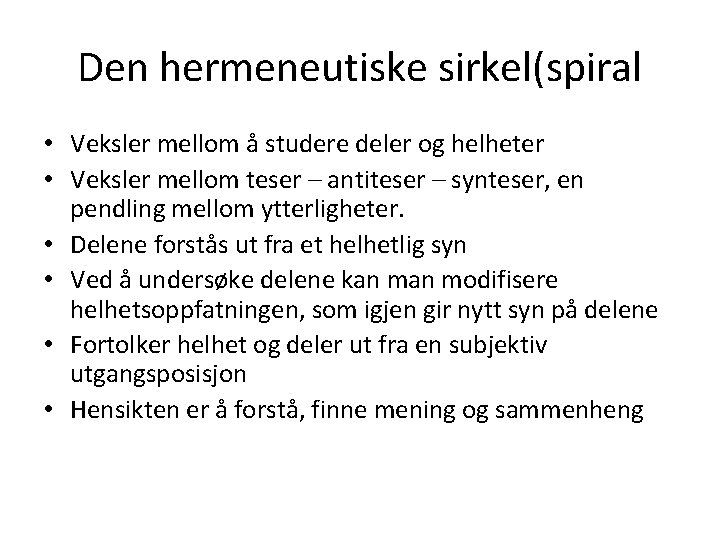 Den hermeneutiske sirkel(spiral • Veksler mellom å studere deler og helheter • Veksler mellom