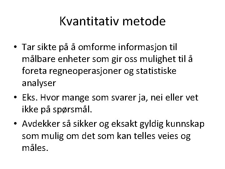 Kvantitativ metode • Tar sikte på å omforme informasjon til målbare enheter som gir