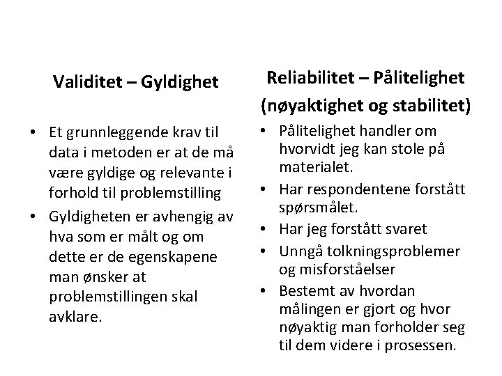 Validitet – Gyldighet Reliabilitet – Pålitelighet (nøyaktighet og stabilitet) • Et grunnleggende krav til