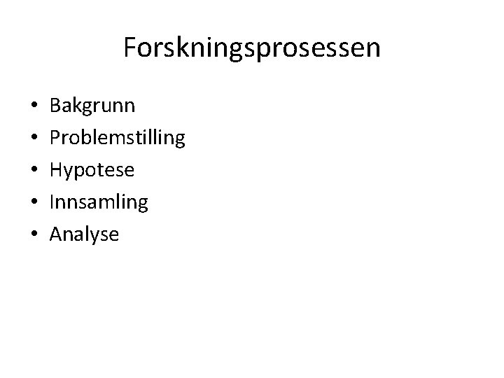 Forskningsprosessen • • • Bakgrunn Problemstilling Hypotese Innsamling Analyse 