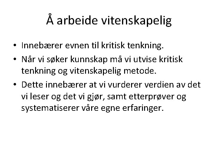 Å arbeide vitenskapelig • Innebærer evnen til kritisk tenkning. • Når vi søker kunnskap