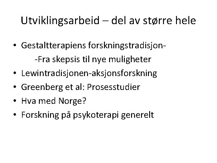 Utviklingsarbeid – del av større hele • Gestaltterapiens forskningstradisjon-Fra skepsis til nye muligheter •