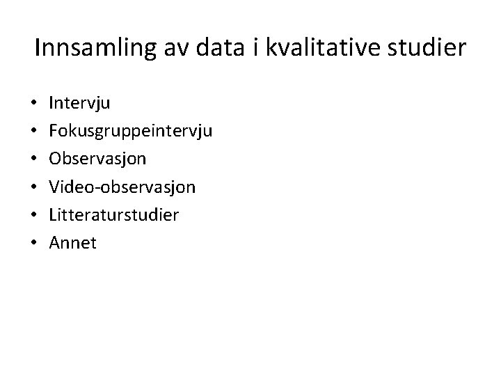 Innsamling av data i kvalitative studier • • • Intervju Fokusgruppeintervju Observasjon Video-observasjon Litteraturstudier