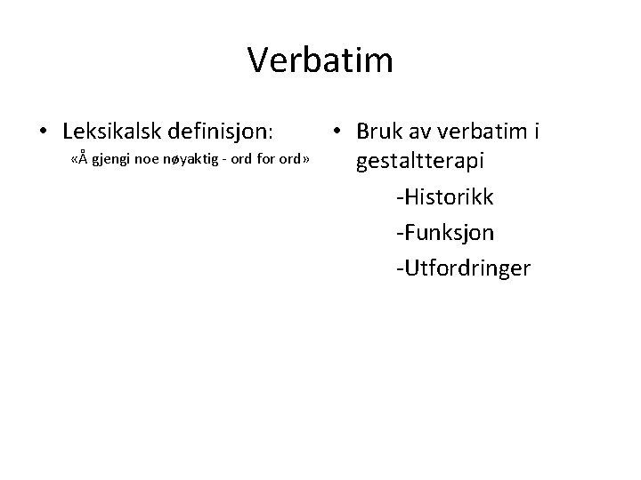Verbatim • Leksikalsk definisjon: «Å gjengi noe nøyaktig - ord for ord» • Bruk