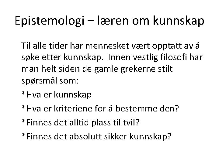 Epistemologi – læren om kunnskap Til alle tider har mennesket vært opptatt av å