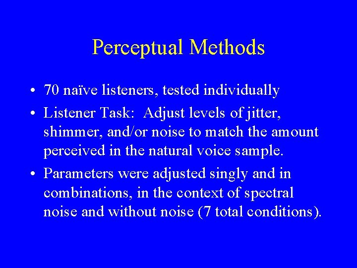 Perceptual Methods • 70 naïve listeners, tested individually • Listener Task: Adjust levels of