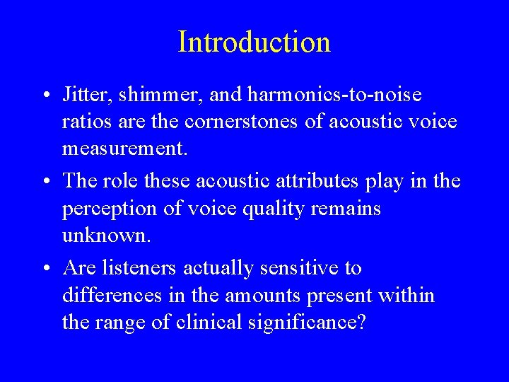 Introduction • Jitter, shimmer, and harmonics-to-noise ratios are the cornerstones of acoustic voice measurement.