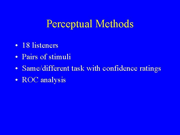 Perceptual Methods • • 18 listeners Pairs of stimuli Same/different task with confidence ratings